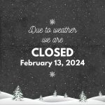 illustration of snowy landscape with text reading due to weather, we are closed February 13, 2024