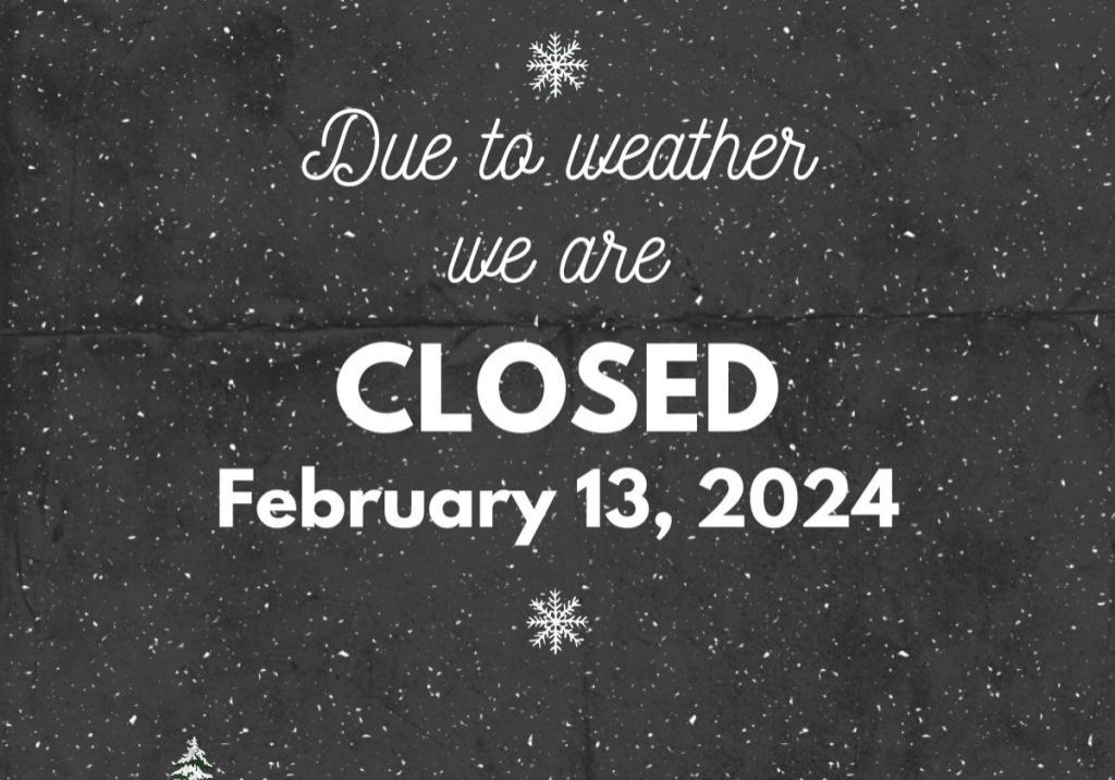 illustration of snowy landscape with text reading due to weather, we are closed February 13, 2024